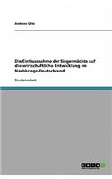 Die Einflussnahme der Siegermächte auf die wirtschaftliche Entwicklung im Nachkriegs-Deutschland