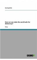 How can we make the world safe for democracy?