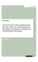 Cèlestin Freinets reformpädagogisches Konzept. Ansatz zur Ausarbeitung eines Konzeptes zur Integration unbegleiteter minderjähriger Flüchtlinge?: (German)