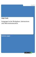 Language in the Workplace. Interactions and Miscommunication