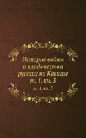 Istoriya vojny i vladychestva russkih na Kavkaze