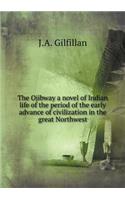 The Ojibway a Novel of Indian Life of the Period of the Early Advance of Civilization in the Great Northwest