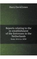 Reports relating to the re-establishment of the fortresses in the Netherlands from 1814 to 1830: (English)