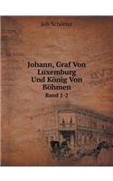 Johann, Graf Von Luxemburg Und König Von Böhmen Band 1-2