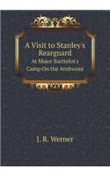 A Visit to Stanley's Rearguard At Major Barttelot's Camp On the Aruhwimi