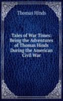 Tales of War Times: Being the Adventures of Thomas Hinds During the American Civil War