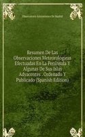 Resumen De Las Observaciones Meteorologieas Efectuadas En La Peninsula Y Algunas De Sus Islas Adyacentes . Ordenado Y Publicado (Spanish Edition)