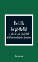 The Little Forget-Me-Not: A Token Of Love. Embellished With Numerous Beautiful Engravings
