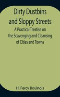 Dirty Dustbins and Sloppy Streets A Practical Treatise on the Scavenging and Cleansing of Cities and Towns