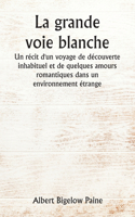 grande voie blanche Un récit d'un voyage de découverte inhabituel et de quelques amours romantiques dans un environnement étrange