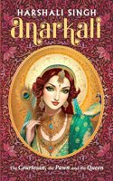 Anarkali: The Courtesan, the Pawn and the Queen