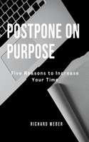 Postpone on Purpose: Five Reasons to Increase Your Time