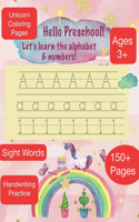 HELLO PRESCHOOL Let's learn the alphabet & Numbers Ages 3+ 150+ Pages Sight Words Unicorn Coloring Pages Handwriting Practice