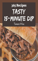 365 Tasty 15-Minute Dip Recipes: Let's Get Started with The Best 15-Minute Dip Cookbook!