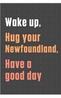 Wake up, Hug your Newfoundland, Have a good day