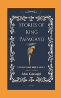 Stories of King Papagayo: Legends of the jungle -illustrated-(Fantastic Stories)