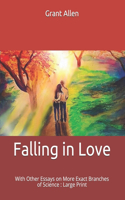 Falling in Love: With Other Essays on More Exact Branches of Science: Large Print