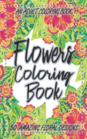 Flowers Coloring Book: An Adult Coloring Book with More Than 50 Floral Designs, Flowers, Bouquets, Wreaths, Patterns, Decorations, Inspirational Designs, and Much More!