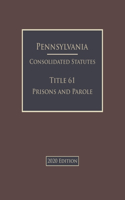 Pennsylvania Consolidated Statutes Title 61 Prisons and Parole 2020 Edition