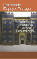 La Antigua Babilonia. Historia y Arqueología