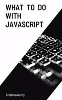 What To Do With JavaScript