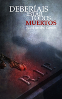 Deberíais estar todos muertos