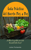 Guía Práctica del Huerto Mes a Mes: ¡Cultiva tu jardín con éxito durante todo el año!