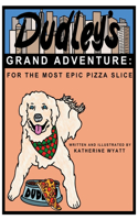 Dudley's Grand Adventure: For the Most Epic Pizza Slice: For the Most Epic Pizza Slice