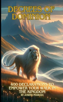 Decrees of Dominion: 400 Declarations to Empower Your Walk in the Kingdom