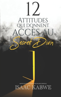 12 Attitudes Qui Donnent Accès Au Secret Divin: Pour accroître son influence spirituelle