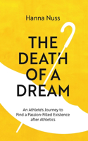 Death of a Dream: An Athlete's Journey To A Passion-Filled Existence After Athletics