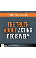 The Truth about Acting Decisively