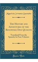 The History and Adventures of the Renowned Don Quixote: Translated From the Spanish; In Four Volumes (Classic Reprint)