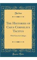 The Histories of Caius Cornelius Tacitus: With Notes for Colleges (Classic Reprint)