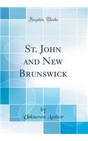 St. John and New Brunswick (Classic Reprint)