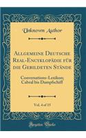 Allgemeine Deutsche Real-Encyklopï¿½die Fï¿½r Die Gebildeten Stï¿½nde, Vol. 4 of 15: Conversations-Lexikon; Cabral Bis Dampfschiff (Classic Reprint): Conversations-Lexikon; Cabral Bis Dampfschiff (Classic Reprint)