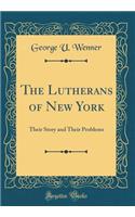 The Lutherans of New York: Their Story and Their Problems (Classic Reprint)