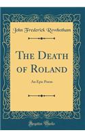 The Death of Roland: An Epic Poem (Classic Reprint)