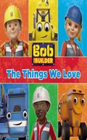 Bob the Builder: The Things We Love!