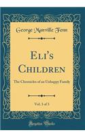 Eli's Children, Vol. 3 of 3: The Chronicles of an Unhappy Family (Classic Reprint)