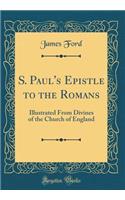 S. Paul's Epistle to the Romans: Illustrated From Divines of the Church of England (Classic Reprint)