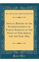 Annual Report of the Superintendent of Public Schools of the State of New Jersey, for the Year 1865 (Classic Reprint)