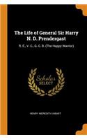 The Life of General Sir Harry N. D. Prendergast: R. E., V. C., G. C. B. (the Happy Warrior)