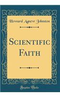 Scientific Faith (Classic Reprint)