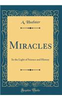 Miracles: In the Light of Science and History (Classic Reprint)