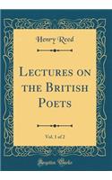 Lectures on the British Poets, Vol. 1 of 2 (Classic Reprint)