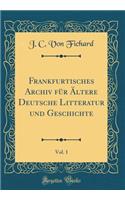 Frankfurtisches Archiv Fï¿½r ï¿½ltere Deutsche Litteratur Und Geschichte, Vol. 1 (Classic Reprint)