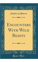 Encounters with Wild Beasts (Classic Reprint)