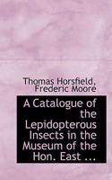 A Catalogue of the Lepidopterous Insects in the Museum of the Hon. East ...