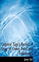 Corporal 'Lige's Recruit: A Story of Crown Point and Ticonderoga (Large Print Edition)